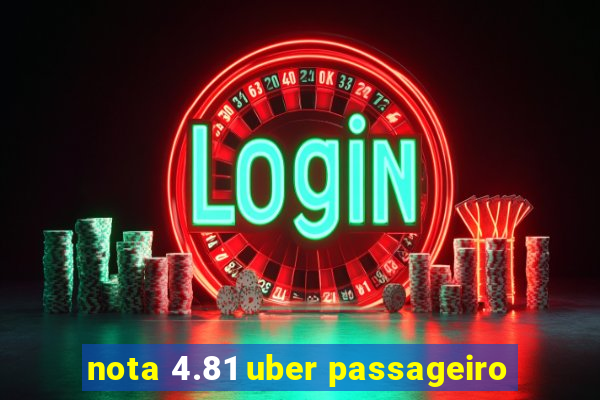 nota 4.81 uber passageiro